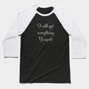 I Will Get Everything I Want Baseball T-Shirt